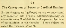 Cantors oorspronkelijke definitie van een verzameling: Onder een aggregaat (...) verstaan we elke verzameling tot een geheel (...) M van welomlijnde en afzonderlijke objecten m van onze intuïtie of onze gedachte. Deze objecten worden de elementen van M genoemd.